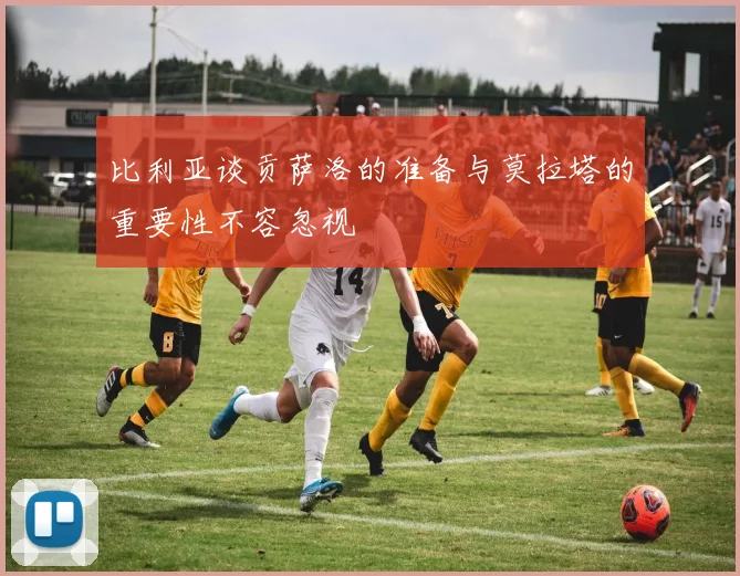 比利亚谈贡萨洛的准备与莫拉塔的重要性不容忽视